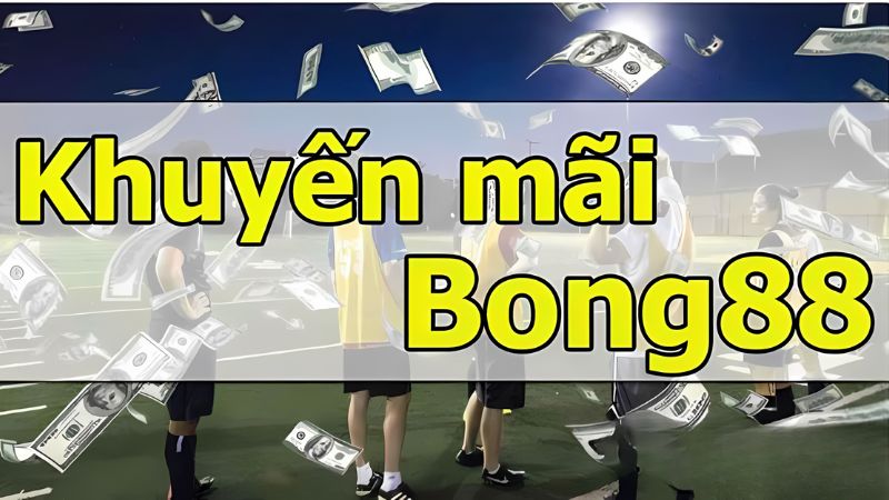 Khuyến mãi Bong88 là lời tri ân đối với khách hàng