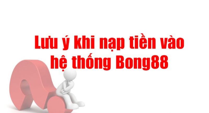 Một số lưu ý khi nộp tiền tại Bong88