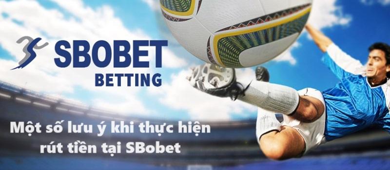 Một số lưu ý khi thực hiện rút tiền tại Sbobet